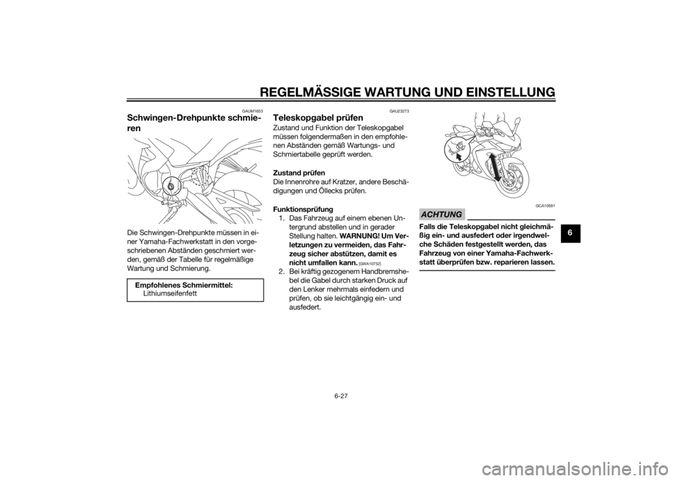YAMAHA YZF-R3 2015 Betriebsanleitungen (in German) REGELMÄSSIGE WARTUNG UND EIN STELLUNG
6-27
6
GAUM1653
S chwin gen-Drehpunkte schmie-
renDie Schwingen-Drehpunkte müssen in ei-
ner Yamaha-Fachwerkstatt in den vorge-
schriebenen Abständen geschmier YAMAHA YZF-R3 2015 Betriebsanleitungen (in German) REGELMÄSSIGE WARTUNG UND EIN STELLUNG
6-27
6
GAUM1653
S chwin gen-Drehpunkte schmie-
renDie Schwingen-Drehpunkte müssen in ei-
ner Yamaha-Fachwerkstatt in den vorge-
schriebenen Abständen geschmier