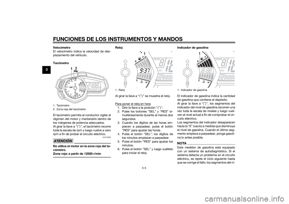 YAMAHA YZF-R3 2015 Manuale de Empleo (in Spanish) FUNCIONES DE LOS INSTRUMENTOS Y MANDOS
3-5
3
Velocímetro
El velocímetro indica la velocidad de des-
plazamiento del vehículo.
Tacómetro
El tacómetro permite al conductor vigilar el
régimen del m YAMAHA YZF-R3 2015 Manuale de Empleo (in Spanish) FUNCIONES DE LOS INSTRUMENTOS Y MANDOS
3-5
3
Velocímetro
El velocímetro indica la velocidad de des-
plazamiento del vehículo.
Tacómetro
El tacómetro permite al conductor vigilar el
régimen del m