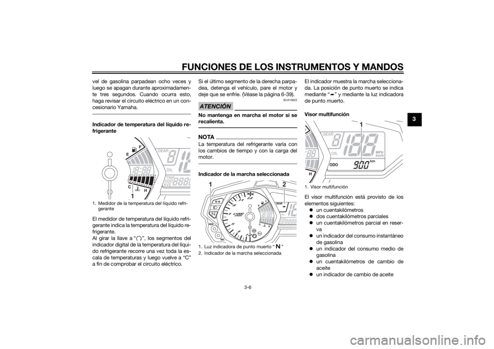 YAMAHA YZF-R3 2015 Manuale de Empleo (in Spanish) FUNCIONES DE LOS INSTRUMENTOS Y MANDOS
3-6
3
vel de gasolina parpadean ocho veces y
luego se apagan durante aproximadamen-
te tres segundos. Cuando ocurra esto,
haga revisar el circuito eléctrico en YAMAHA YZF-R3 2015 Manuale de Empleo (in Spanish) FUNCIONES DE LOS INSTRUMENTOS Y MANDOS
3-6
3
vel de gasolina parpadean ocho veces y
luego se apagan durante aproximadamen-
te tres segundos. Cuando ocurra esto,
haga revisar el circuito eléctrico en