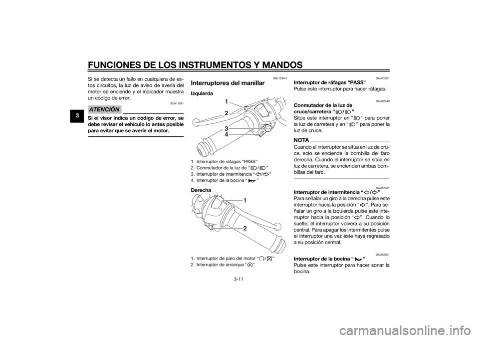 YAMAHA YZF-R3 2015 Manuale de Empleo (in Spanish) FUNCIONES DE LOS INSTRUMENTOS Y MANDOS
3-11
3
Si se detecta un fallo en cualquiera de es-
tos circuitos, la luz de aviso de avería del
motor se enciende y el indicador muestra
un código de error.ATE YAMAHA YZF-R3 2015 Manuale de Empleo (in Spanish) FUNCIONES DE LOS INSTRUMENTOS Y MANDOS
3-11
3
Si se detecta un fallo en cualquiera de es-
tos circuitos, la luz de aviso de avería del
motor se enciende y el indicador muestra
un código de error.ATE