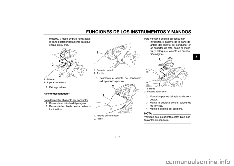 YAMAHA YZF-R3 2015 Manuale de Empleo (in Spanish) FUNCIONES DE LOS INSTRUMENTOS Y MANDOS
3-18
3
muestra, y luego empuje hacia abajo
la parte posterior del asiento para que
encaje en su sitio.
2. Extraiga la llave.
Asiento del con ductor
Para desmont YAMAHA YZF-R3 2015 Manuale de Empleo (in Spanish) FUNCIONES DE LOS INSTRUMENTOS Y MANDOS
3-18
3
muestra, y luego empuje hacia abajo
la parte posterior del asiento para que
encaje en su sitio.
2. Extraiga la llave.
Asiento del con ductor
Para desmont
