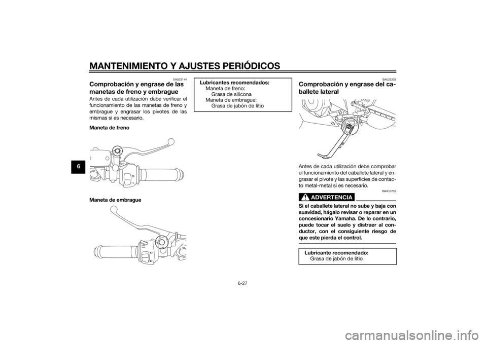 YAMAHA YZF-R3 2015 Manuale de Empleo (in Spanish) MANTENIMIENTO Y AJUSTES PERIÓDICOS
6-27
6
SAU23144
Comprobación y engrase de las
manetas de freno y embragueAntes de cada utilización debe verificar el
funcionamiento de las manetas de freno y
em YAMAHA YZF-R3 2015 Manuale de Empleo (in Spanish) MANTENIMIENTO Y AJUSTES PERIÓDICOS
6-27
6
SAU23144
Comprobación y engrase de las
manetas de freno y embragueAntes de cada utilización debe verificar el
funcionamiento de las manetas de freno y
em