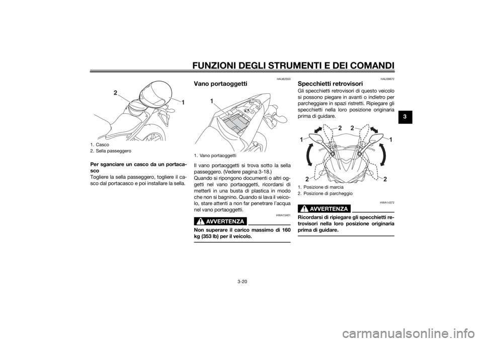 YAMAHA YZF-R3 2015 Manuale duso (in Italian) FUNZIONI DEGLI STRUMENTI E DEI COMANDI
3-20
3
Per sganciare un casco da un portaca-
sco
Togliere la sella passeggero, togliere il ca-
sco dal portacasco e poi installare la sella.
HAU62550
Vano porta YAMAHA YZF-R3 2015 Manuale duso (in Italian) FUNZIONI DEGLI STRUMENTI E DEI COMANDI
3-20
3
Per sganciare un casco da un portaca-
sco
Togliere la sella passeggero, togliere il ca-
sco dal portacasco e poi installare la sella.
HAU62550
Vano porta