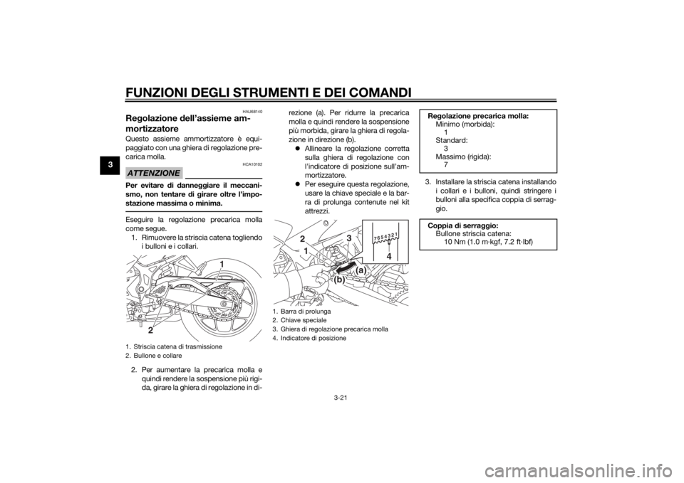 YAMAHA YZF-R3 2015 Manuale duso (in Italian) FUNZIONI DEGLI STRUMENTI E DEI COMANDI
3-21
3
HAU68140
Regolazione dell’assieme am-
mortizzatoreQuesto assieme ammortizzatore è equi-
paggiato con una ghiera di regolazione pre-
carica molla.ATTEN YAMAHA YZF-R3 2015 Manuale duso (in Italian) FUNZIONI DEGLI STRUMENTI E DEI COMANDI
3-21
3
HAU68140
Regolazione dell’assieme am-
mortizzatoreQuesto assieme ammortizzatore è equi-
paggiato con una ghiera di regolazione pre-
carica molla.ATTEN