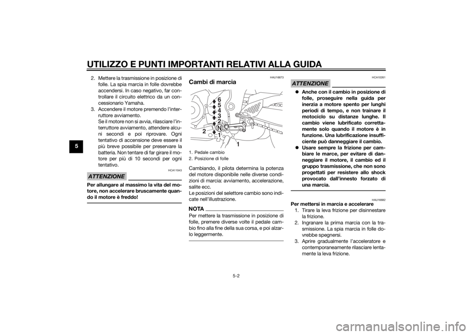 YAMAHA YZF-R3 2015 Manuale duso (in Italian) UTILIZZO E PUNTI IMPORTANTI RELATIVI ALLA GUIDA
5-2
5
2. Mettere la trasmissione in posizione difolle. La spia marcia in folle dovrebbe
accendersi. In caso negativo, far con-
trollare il circuito elet YAMAHA YZF-R3 2015 Manuale duso (in Italian) UTILIZZO E PUNTI IMPORTANTI RELATIVI ALLA GUIDA
5-2
5
2. Mettere la trasmissione in posizione difolle. La spia marcia in folle dovrebbe
accendersi. In caso negativo, far con-
trollare il circuito elet