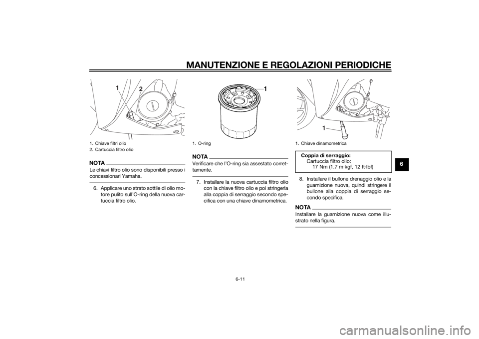 YAMAHA YZF-R3 2015 Manuale duso (in Italian) MANUTENZIONE E REGOLAZIONI PERIODICHE
6-11
6
NOTALe chiavi filtro olio sono disponibili presso i
concessionari Yamaha.6. Applicare uno strato sottile di olio mo-
tore pulito sull’O-ring della nuova YAMAHA YZF-R3 2015 Manuale duso (in Italian) MANUTENZIONE E REGOLAZIONI PERIODICHE
6-11
6
NOTALe chiavi filtro olio sono disponibili presso i
concessionari Yamaha.6. Applicare uno strato sottile di olio mo-
tore pulito sull’O-ring della nuova