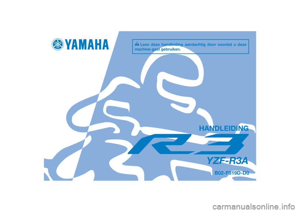 YAMAHA YZF-R3 2015  Instructieboekje (in Dutch) DIC183
YZF-R3A
HANDLEIDING 
B02-F819D-D0
Lees deze handleiding aandachtig door voordat u deze 
machine gaat gebruiken.
[Dutch  (D)] 