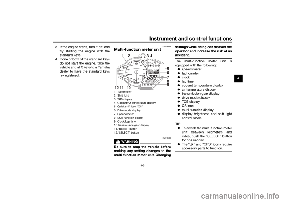 YAMAHA YZF-R6 2020  Owners Manual Instrument and control functions
4-8
4
3. If the engine starts, turn it off, and
try starting the engine with the
standard keys.
4. If one or both of the standard keys do not start the engine, take th