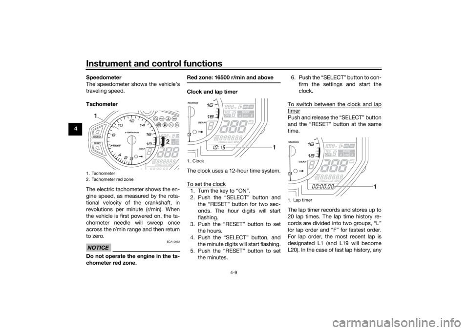 YAMAHA YZF-R6 2020  Owners Manual Instrument and control functions
4-9
4 Speed
ometer
The speedometer shows the vehicle’s
traveling speed.
Tachometer
The electric tachometer shows the en-
gine speed, as measured by the rota-
tional 