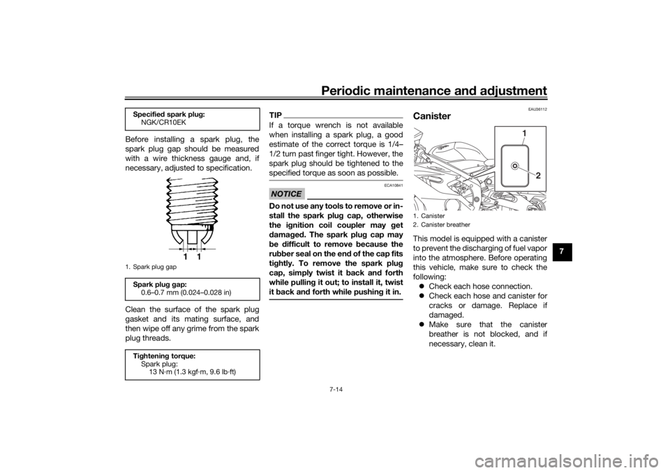 YAMAHA YZF-R6 2020  Owners Manual Periodic maintenance an d a djustment
7-14
7
Before installing a spark plug, the
spark plug gap should be measured
with a wire thickness gauge and, if
necessary, adjusted to specification.
Clean the s