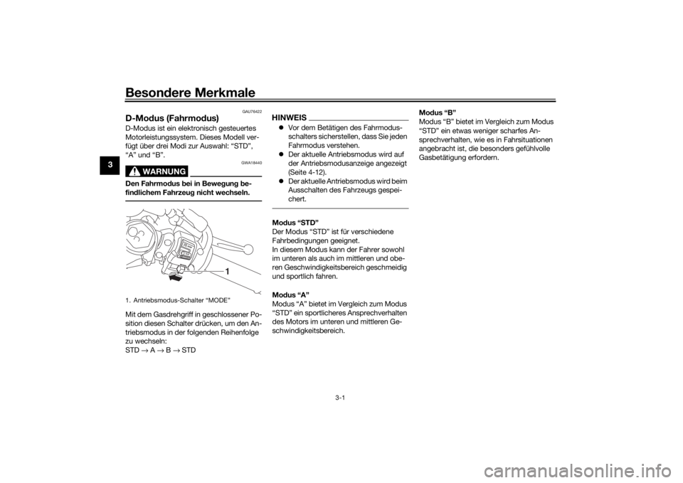 YAMAHA YZF-R6 2020  Betriebsanleitungen (in German) Besondere Merkmale
3-1
3
GAU76422
D-Mo dus (Fahrmo dus)D-Modus ist ein elektronisch gesteuertes 
Motorleistungssystem. Dieses Modell ver-
fügt über drei Modi zur Auswahl: “STD”, 
“A” und “