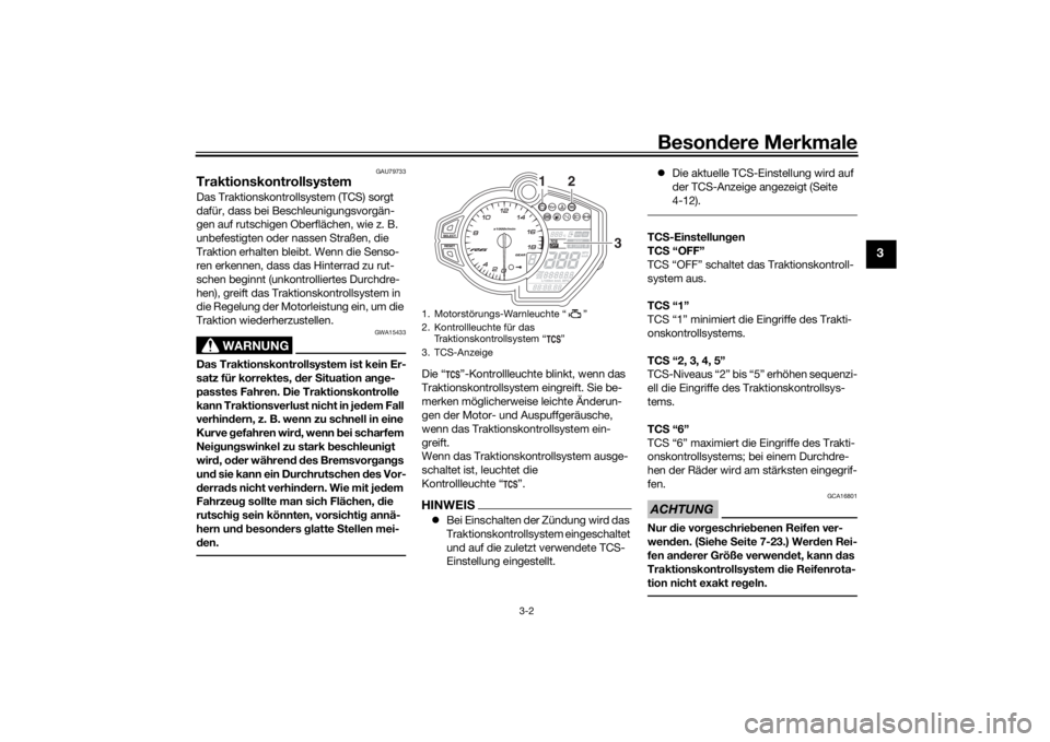 YAMAHA YZF-R6 2020  Betriebsanleitungen (in German) Besondere Merkmale
3-2
3
GAU79733
TraktionskontrollsystemDas Traktionskontrollsystem (TCS) sorgt 
dafür, dass bei Beschleunigungsvorgän-
gen auf rutschigen Oberflächen, wie z. B. 
unbefestigten ode