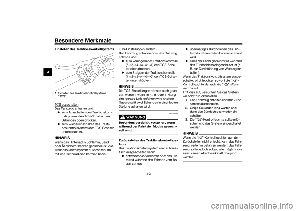 YAMAHA YZF-R6 2020  Betriebsanleitungen (in German) Besondere Merkmale
3-3
3
Einstellen  des Traktionskontrollsystems
TCS ausschaltenDas Fahrzeug anhalten und:  zum Ausschalten des Traktionskont-
rollsystems den TCS-Schalter zwei 
Sekunden oben drü