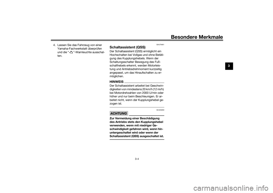 YAMAHA YZF-R6 2020  Betriebsanleitungen (in German) Besondere Merkmale
3-4
3
4. Lassen Sie das Fahrzeug von einer 
Yamaha-Fachwerkstatt überprüfen und die “ ”-Warnleuchte ausschal-
ten.
GAU79481
S chaltassistent (Q SS)Der Schaltassistent (QSS) er