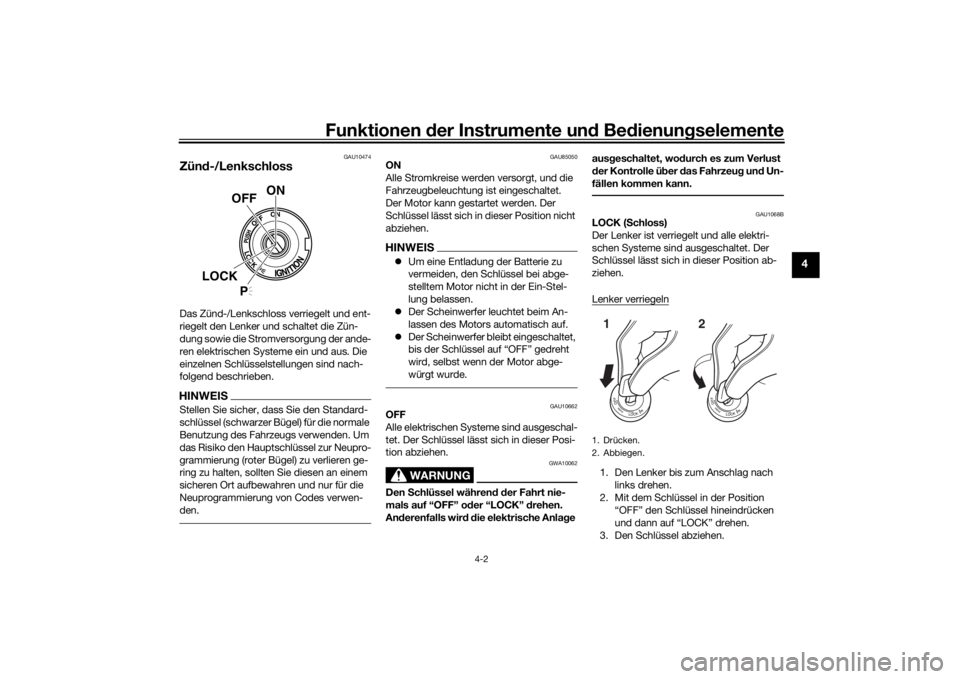 YAMAHA YZF-R6 2020  Betriebsanleitungen (in German) Funktionen der Instru mente un d Be dienun gselemente
4-2
4
GAU10474
Zün d-/LenkschlossDas Zünd-/Lenkschloss verriegelt und ent-
riegelt den Lenker und schaltet die Zün-
dung sowie die Stromversorg