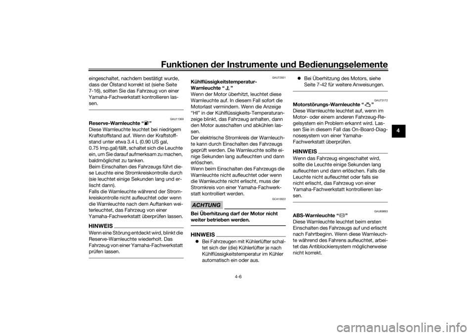 YAMAHA YZF-R6 2020  Betriebsanleitungen (in German) Funktionen der Instru mente un d Be dienun gselemente
4-6
4
eingeschaltet, nachdem bestätigt wurde, 
dass der Ölstand korrekt ist (siehe Seite 
7-16), sollten Sie das Fahrzeug von einer 
Yamaha-Fach