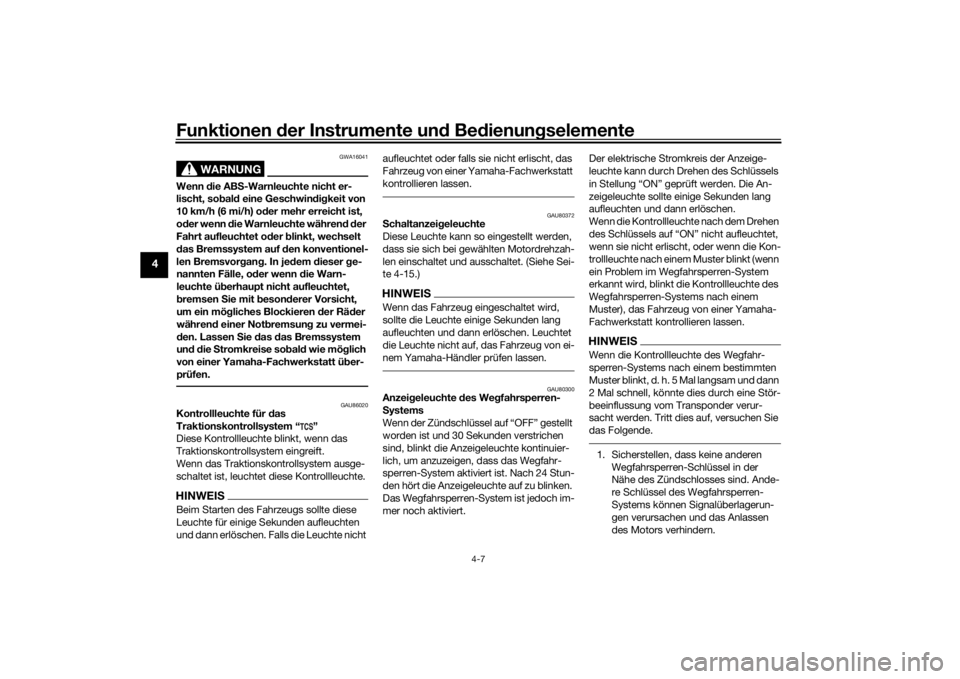 YAMAHA YZF-R6 2020  Betriebsanleitungen (in German) Funktionen der Instru mente un d Be dienun gselemente
4-7
4
WARNUNG
GWA16041
Wenn  die AB S-Warnleuchte nicht er-
lischt, so bal d eine Geschwin dig keit von 
10 km/h (6 mi/h) o der mehr erreicht ist,