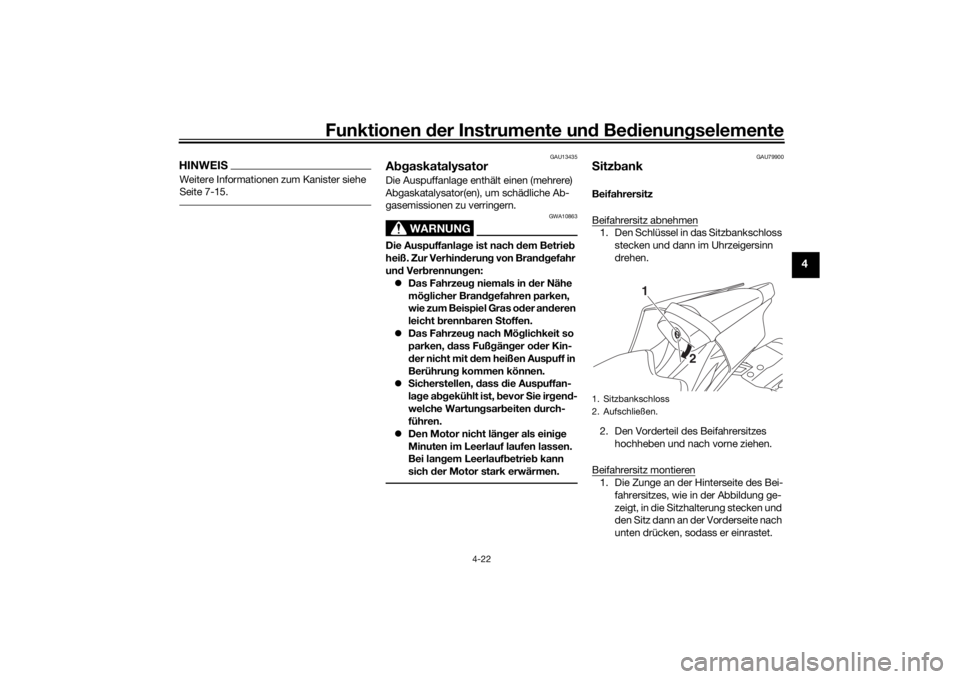 YAMAHA YZF-R6 2020  Betriebsanleitungen (in German) Funktionen der Instru mente un d Be dienun gselemente
4-22
4
HINWEISWeitere Informationen zum Kanister siehe 
Seite 7-15.
GAU13435
A bgaskatalysatorDie Auspuffanlage enthält einen (mehrere) 
Abgaskat