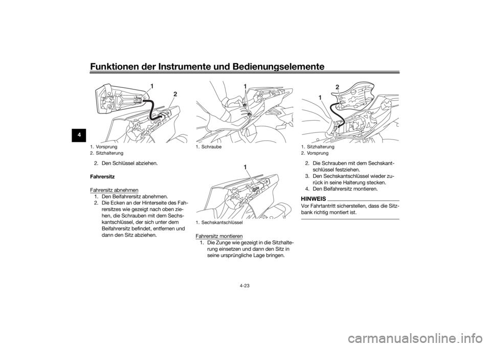 YAMAHA YZF-R6 2020  Betriebsanleitungen (in German) Funktionen der Instru mente un d Be dienun gselemente
4-23
4
2. Den Schlüssel abziehen.
Fahrersitz
Fahrersitz abnehmen1. Den Beifahrersitz abnehmen.
2. Die Ecken an der Hinterseite des Fah- rersitzes