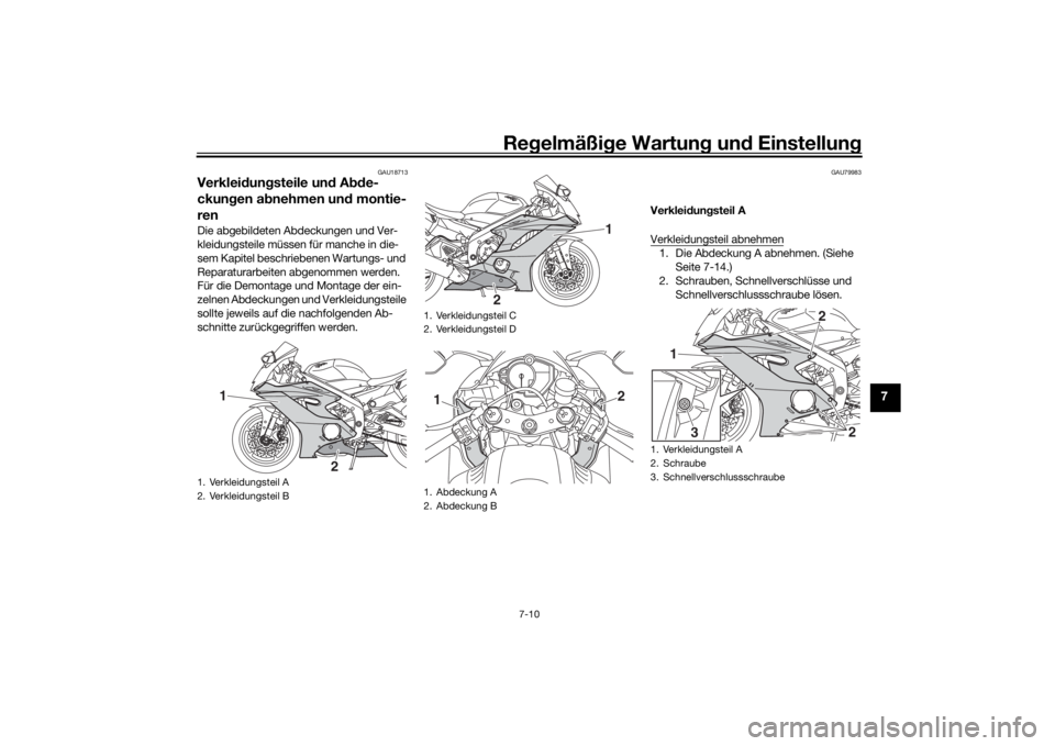 YAMAHA YZF-R6 2020  Betriebsanleitungen (in German) Regelmäßi ge Wartun g und  Einstellun g
7-10
7
GAU18713
Verkleidungsteile und  Abde-
ckun gen a bnehmen un d montie-
renDie abgebildeten Abdeckungen und Ver-
kleidungsteile müssen für manche in di