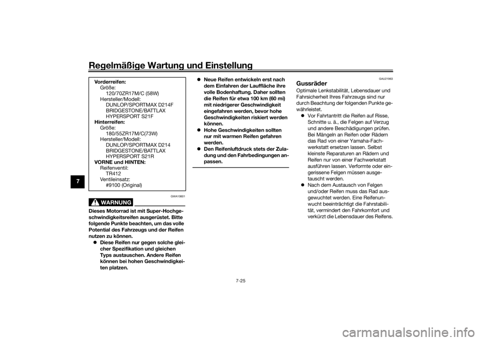 YAMAHA YZF-R6 2020  Betriebsanleitungen (in German) Regelmäßi ge Wartun g un d Einstellun g
7-25
7
WARNUNG
GWA10601
Dieses Motorra d ist mit  Super-Hoch ge-
schwin dig keitsreifen ausg erüstet. Bitte 
fol gen de Punkte b eachten, um  das volle 
Pote