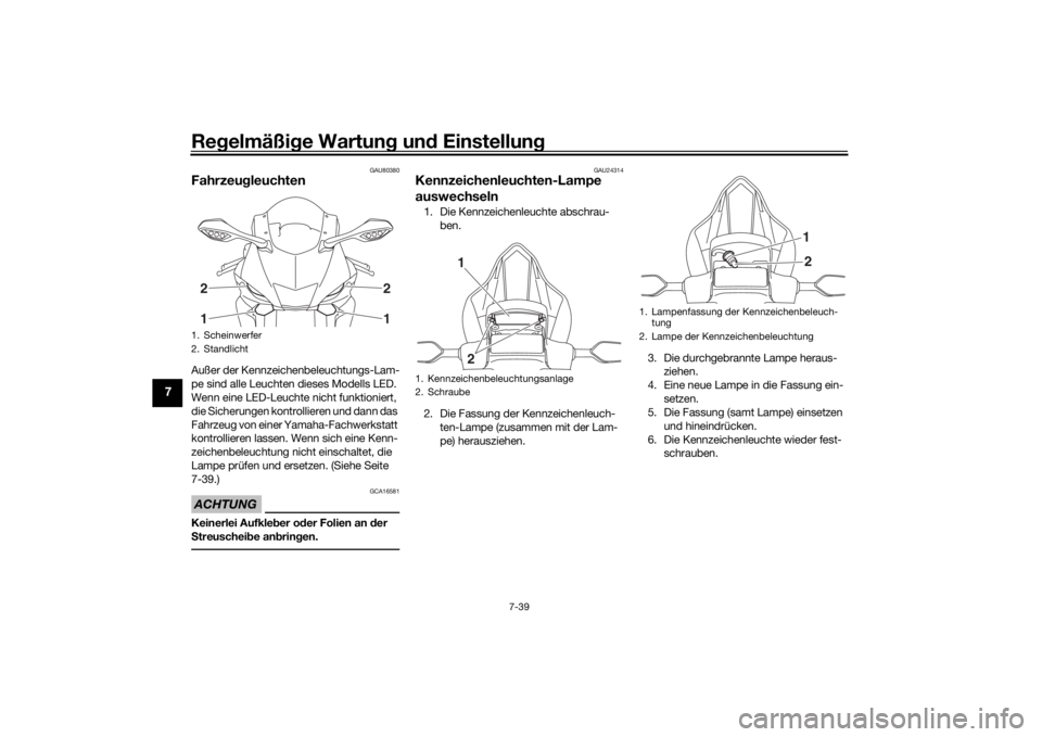 YAMAHA YZF-R6 2020  Betriebsanleitungen (in German) Regelmäßi ge Wartun g un d Einstellun g
7-39
7
GAU80380
FahrzeugleuchtenAußer der Kennzeichenbeleuchtungs-Lam-
pe sind alle Leuchten dieses Modells LED. 
Wenn eine LED-Leuchte nicht funktioniert, 
