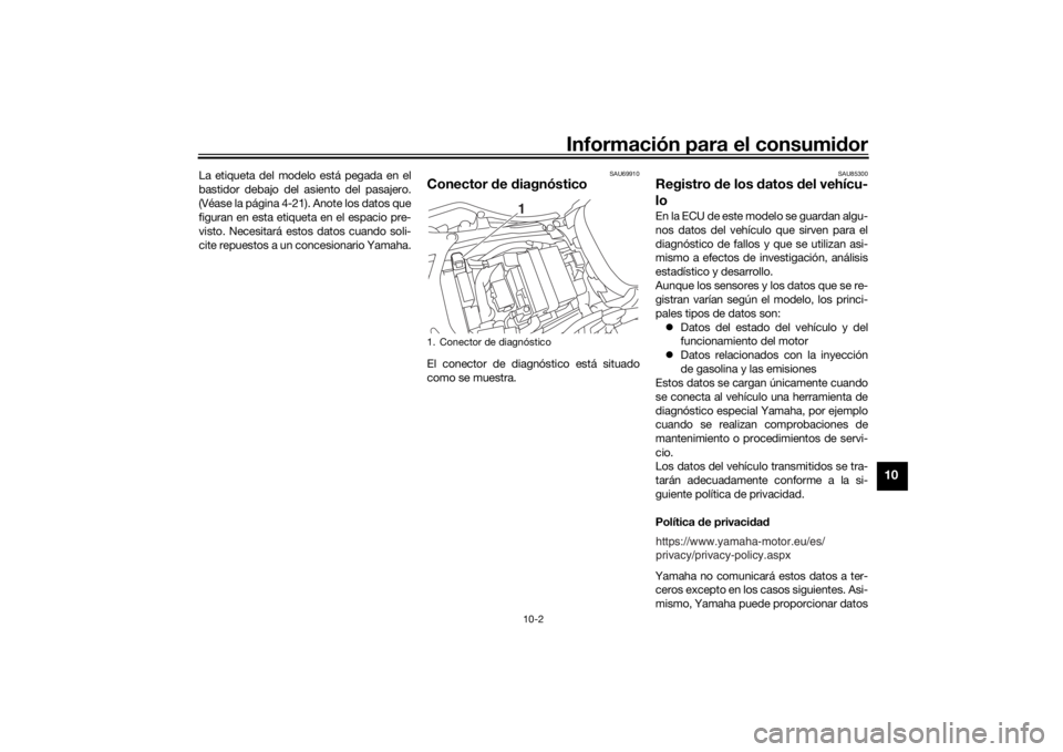 YAMAHA YZF-R6 2020  Manuale de Empleo (in Spanish) Información para el consumidor
10-2
10
La etiqueta del modelo está pegada en el
bastidor debajo del asiento del pasajero.
(Véase la página 4-21). Anote los datos que
figuran en esta etiqueta en el