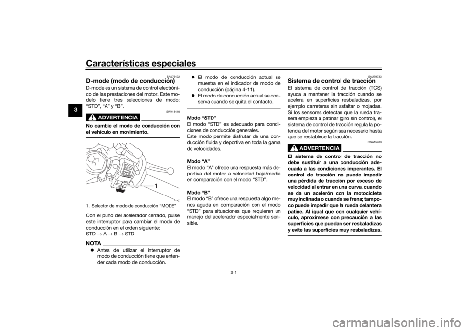 YAMAHA YZF-R6 2020  Manuale de Empleo (in Spanish) Características especiales
3-1
3
SAU76422
D-mode (mo do  de con ducción)D-mode es un sistema de control electróni-
co de las prestaciones del motor. Este mo-
delo tiene tres selecciones de modo:
�