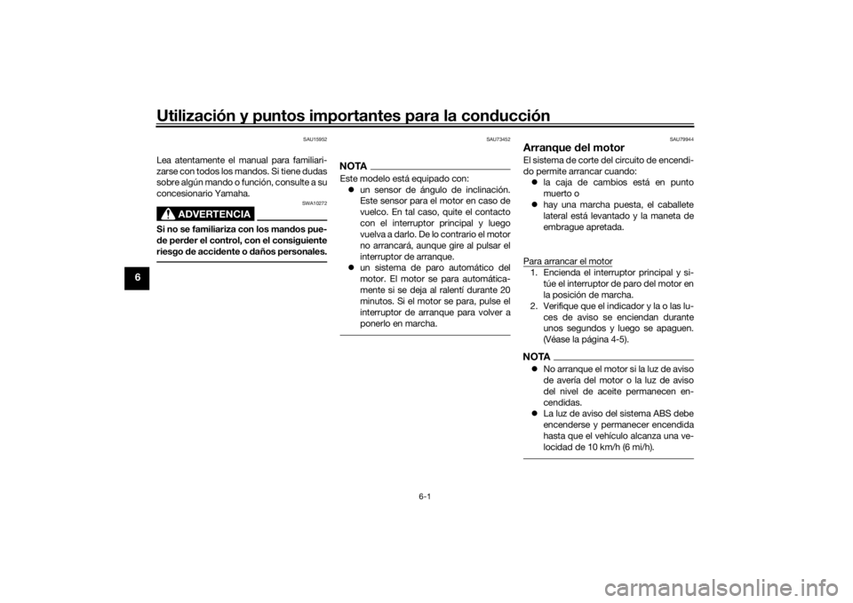YAMAHA YZF-R6 2020  Manuale de Empleo (in Spanish) Utilización y puntos importantes para la conducción
6-1
6
SAU15952
Lea atentamente el manual para familiari-
zarse con todos los mandos. Si tiene dudas
sobre algún mando o función, consulte a su
c