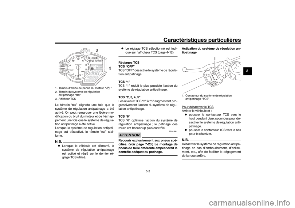 YAMAHA YZF-R6 2020  Notices Demploi (in French) Caractéristiques particulières
3-2
3
Le témoin “ ” clignote une fois que le
système de régulation antipatinage a été
activé. On peut remarquer une légère mo-
dification du bruit du moteu