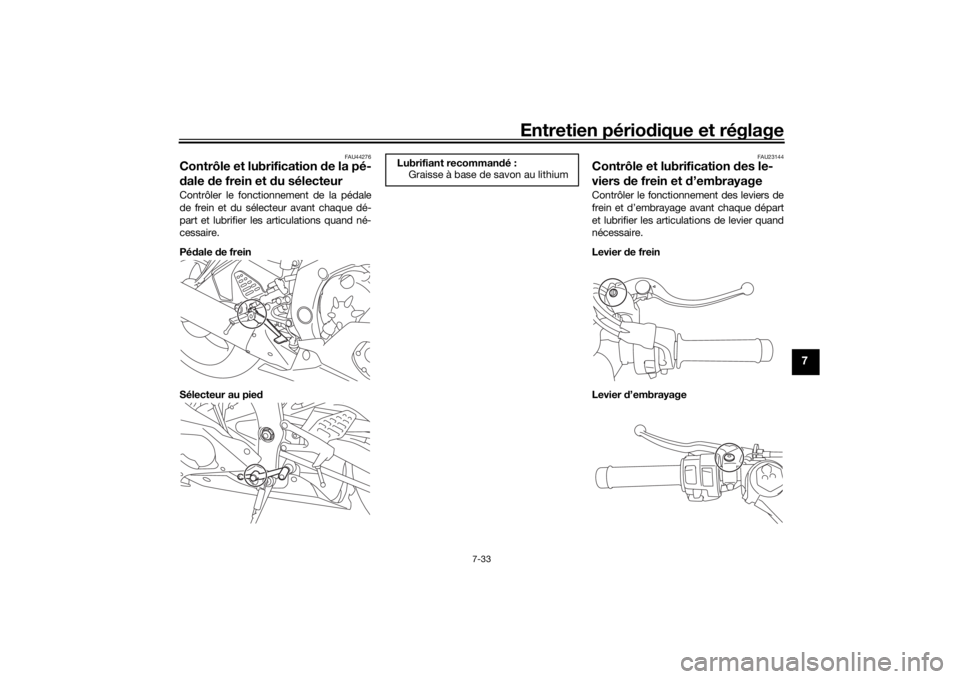 YAMAHA YZF-R6 2020  Notices Demploi (in French) Entretien périodique et réglage
7-33
7
FAU44276
Contrôle et lubrification  de la pé-
d ale  de frein et d u sélecteurContrôler le fonctionnement de la pédale
de frein et du sélecteur avant cha