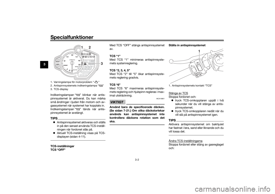 YAMAHA YZF-R6 2020 Bruksanvisningar (in Swedish) Specialfunktioner
3-2
3
Indikeringslampan “ ” blinkar när antis-
pinnsystemet är aktiverat. Du kan märka
små ändringar i ljuden från motorn och av-
gassystemet när systemet har kopplats in. YAMAHA YZF-R6 2020 Bruksanvisningar (in Swedish) Specialfunktioner
3-2
3
Indikeringslampan “ ” blinkar när antis-
pinnsystemet är aktiverat. Du kan märka
små ändringar i ljuden från motorn och av-
gassystemet när systemet har kopplats in.
