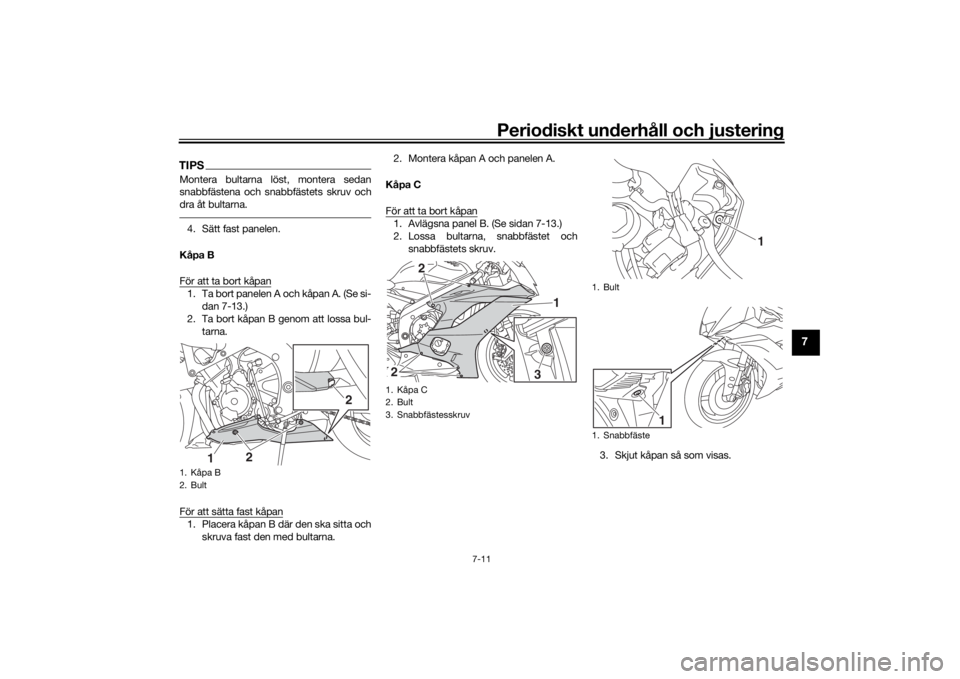 YAMAHA YZF-R6 2020 Bruksanvisningar (in Swedish) Periodiskt underhåll och justering
7-11
7
TIPSMontera bultarna löst, montera sedan
snabbfästena och snabbfästets skruv och
dra åt bultarna.4. Sätt fast panelen.
Kåpa B
För att ta bort kåpan1. YAMAHA YZF-R6 2020 Bruksanvisningar (in Swedish) Periodiskt underhåll och justering
7-11
7
TIPSMontera bultarna löst, montera sedan
snabbfästena och snabbfästets skruv och
dra åt bultarna.4. Sätt fast panelen.
Kåpa B
För att ta bort kåpan1.