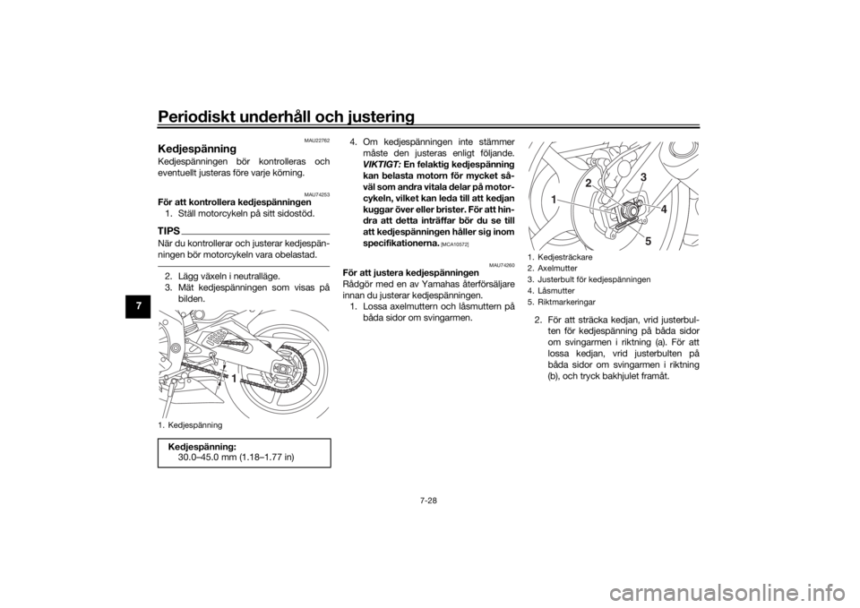 YAMAHA YZF-R6 2020 Bruksanvisningar (in Swedish) Periodiskt underhåll och justering
7-28
7
MAU22762
KedjespänningKedjespänningen bör kontrolleras och
eventuellt justeras före varje körning.
MAU74253
För att kontrollera kedjespänningen1. Stä YAMAHA YZF-R6 2020 Bruksanvisningar (in Swedish) Periodiskt underhåll och justering
7-28
7
MAU22762
KedjespänningKedjespänningen bör kontrolleras och
eventuellt justeras före varje körning.
MAU74253
För att kontrollera kedjespänningen1. Stä