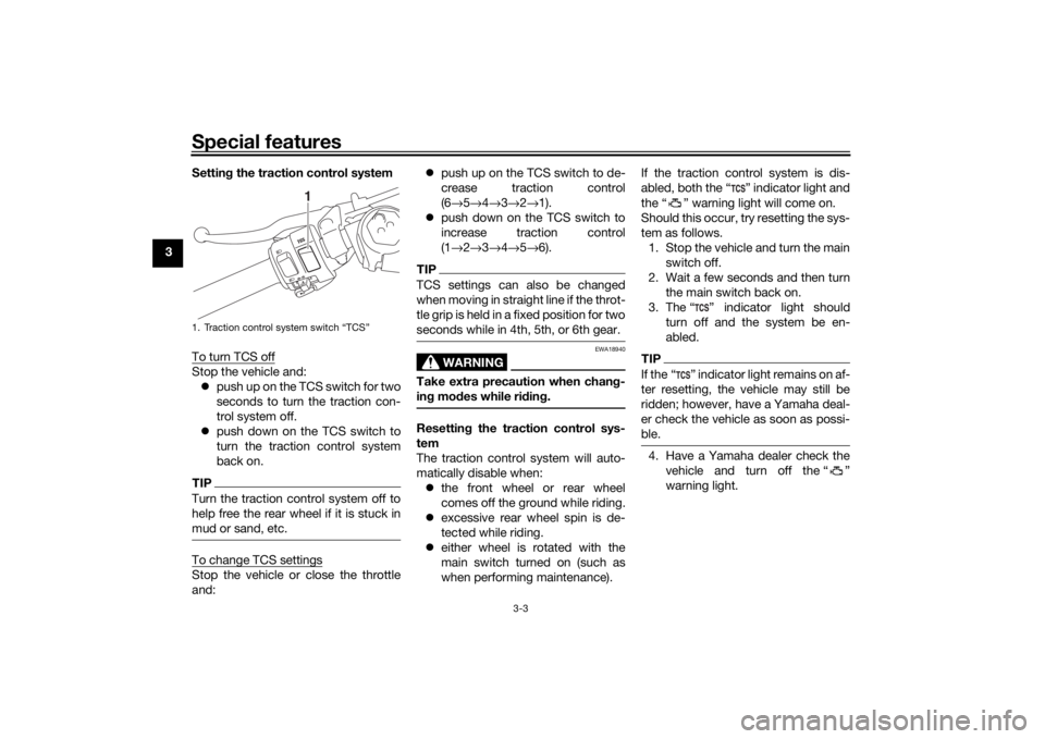 YAMAHA YZF-R6 2019  Owners Manual Special features
3-3
3Setting
 the traction control system
To turn TCS off
Stop the vehicle and:  push up on the TCS switch for two
seconds to turn the traction con-
trol system off.
 push down 