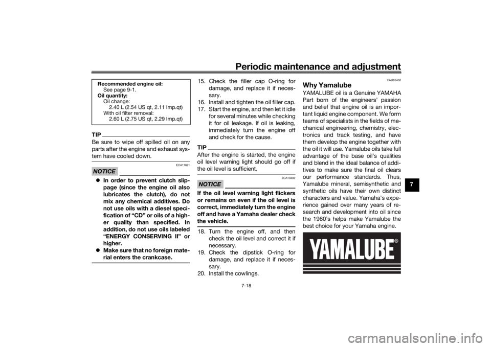 YAMAHA YZF-R6 2019  Owners Manual Periodic maintenance an d a djustment
7-18
7
TIPBe sure to wipe off spilled oil on any
parts after the engine and exhaust sys-
tem have cooled down.NOTICE
ECA11621
 In or der to prevent clutch slip