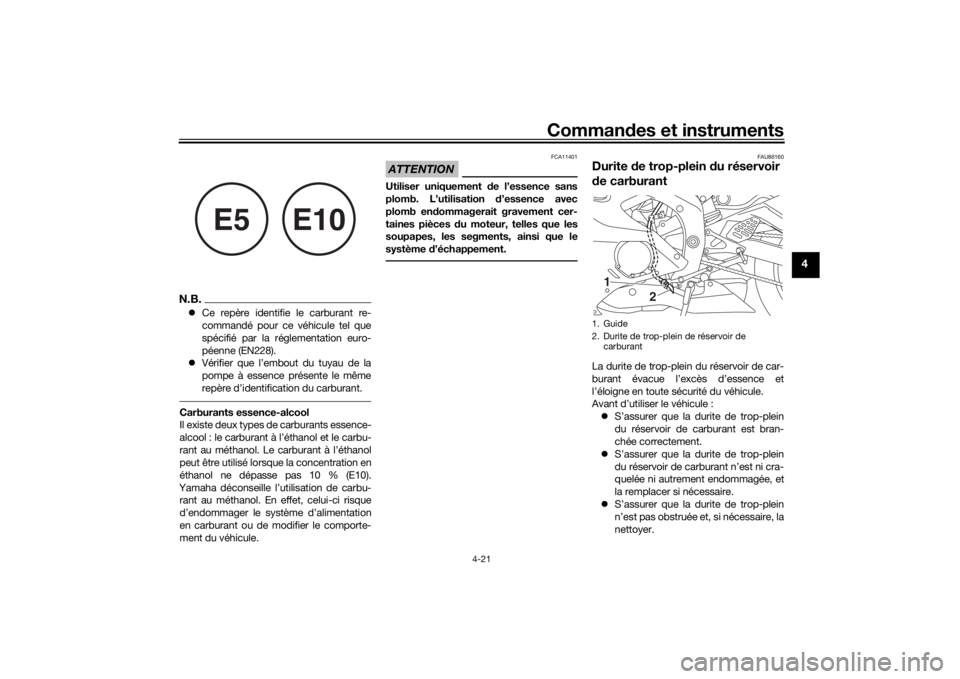 YAMAHA YZF-R6 2019 Notices Demploi (in French) Commandes et instruments
4-21
4
N.B. Ce repère identifie le carburant re-
commandé pour ce véhicule tel que
spécifié par la réglementation euro-
péenne (EN228).
Vérifier que l’embout YAMAHA YZF-R6 2019 Notices Demploi (in French) Commandes et instruments
4-21
4
N.B. Ce repère identifie le carburant re-
commandé pour ce véhicule tel que
spécifié par la réglementation euro-
péenne (EN228).
Vérifier que l’embout