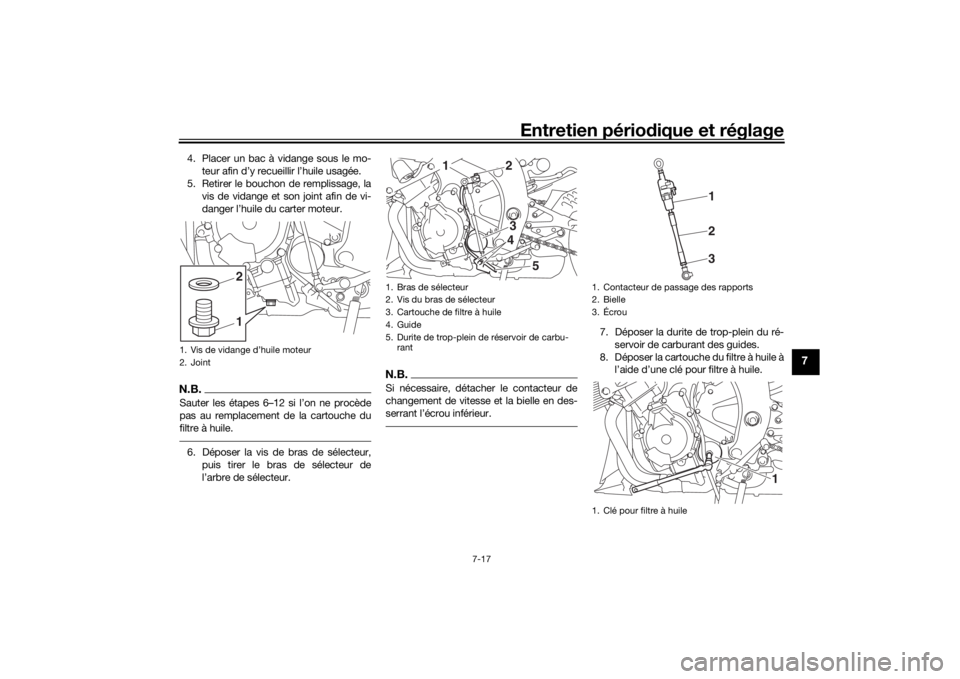 YAMAHA YZF-R6 2019 Notices Demploi (in French) Entretien périodique et réglage
7-17
7
4. Placer un bac à vidange sous le mo-
teur afin d’y recueillir l’huile usagée.
5. Retirer le bouchon de remplissage, la vis de vidange et son joint afin YAMAHA YZF-R6 2019 Notices Demploi (in French) Entretien périodique et réglage
7-17
7
4. Placer un bac à vidange sous le mo-
teur afin d’y recueillir l’huile usagée.
5. Retirer le bouchon de remplissage, la vis de vidange et son joint afin