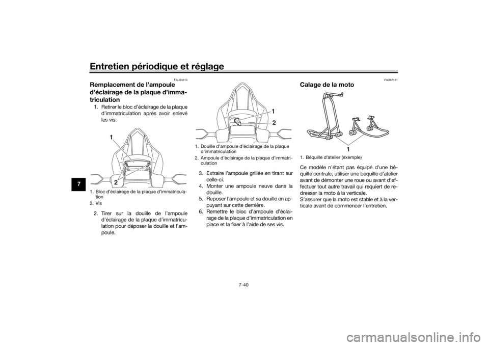 YAMAHA YZF-R6 2019 Notices Demploi (in French) Entretien périodique et réglage
7-40
7
FAU24314
Remplacement de l’ampoule
d ’éclairage de la plaque d’imma-
triculation1. Retirer le bloc d’éclairage de la plaque
d’immatriculation a YAMAHA YZF-R6 2019 Notices Demploi (in French) Entretien périodique et réglage
7-40
7
FAU24314
Remplacement de l’ampoule
d ’éclairage de la plaque d’imma-
triculation1. Retirer le bloc d’éclairage de la plaque
d’immatriculation a