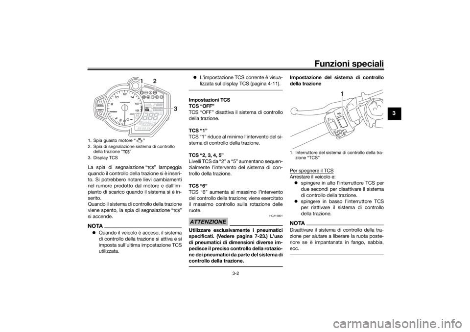 YAMAHA YZF-R6 2019 Manuale duso (in Italian) Funzioni speciali
3-2
3
La spia di segnalazione “ ” lampeggia
quando il controllo della trazione si è inseri-
to. Si potrebbero notare lievi cambiamenti
nel rumore prodotto dal motore e dall’im YAMAHA YZF-R6 2019 Manuale duso (in Italian) Funzioni speciali
3-2
3
La spia di segnalazione “ ” lampeggia
quando il controllo della trazione si è inseri-
to. Si potrebbero notare lievi cambiamenti
nel rumore prodotto dal motore e dall’im