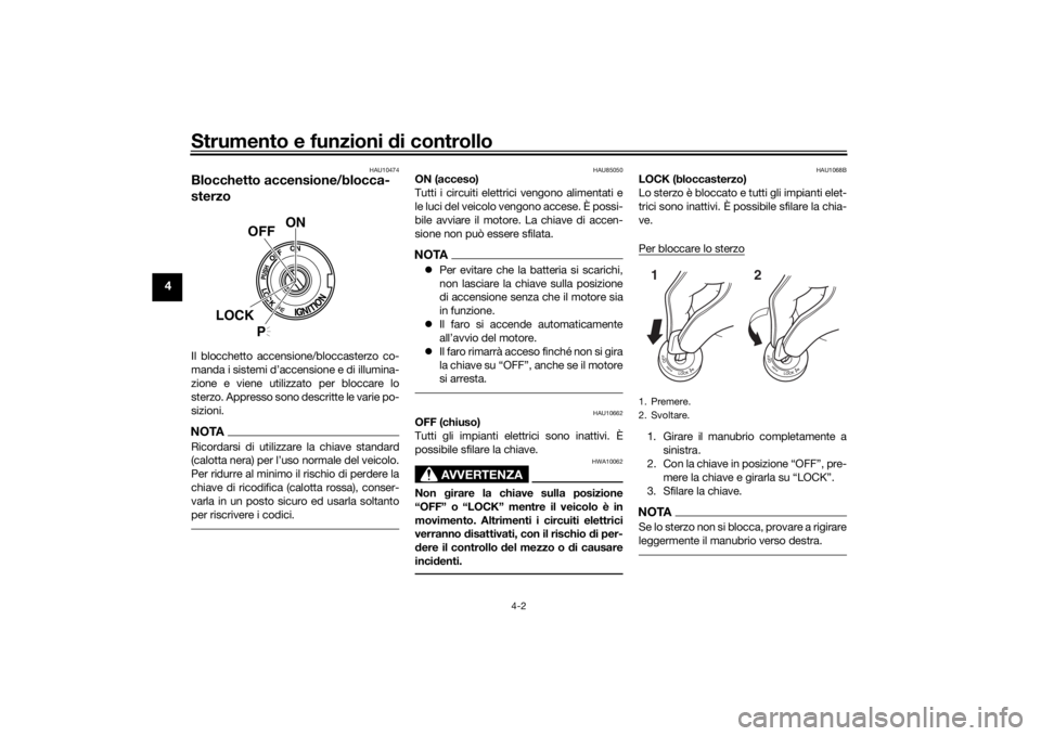 YAMAHA YZF-R6 2019 Manuale duso (in Italian) Strumento e funzioni di controllo
4-2
4
HAU10474
Blocchetto accensione/blocca-
sterzoIl blocchetto accensione/bloccasterzo co-
manda i sistemi d’accensione e di illumina-
zione e viene utilizzato pe YAMAHA YZF-R6 2019 Manuale duso (in Italian) Strumento e funzioni di controllo
4-2
4
HAU10474
Blocchetto accensione/blocca-
sterzoIl blocchetto accensione/bloccasterzo co-
manda i sistemi d’accensione e di illumina-
zione e viene utilizzato pe