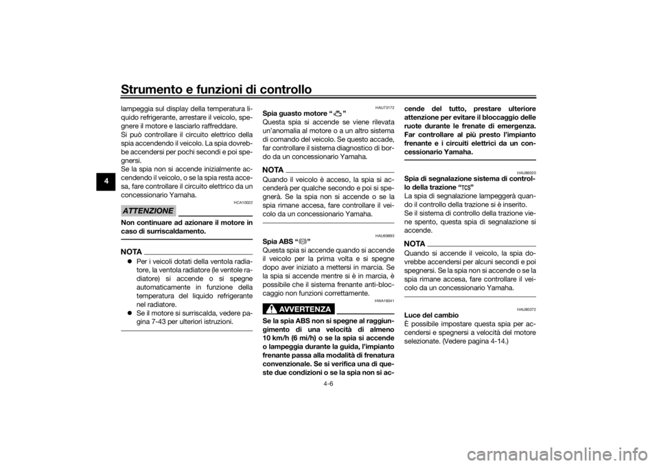 YAMAHA YZF-R6 2019  Manuale duso (in Italian) Strumento e funzioni di controllo
4-6
4
lampeggia sul display della temperatura li-
quido refrigerante, arrestare il veicolo, spe-
gnere il motore e lasciarlo raffreddare.
Si può controllare il circu