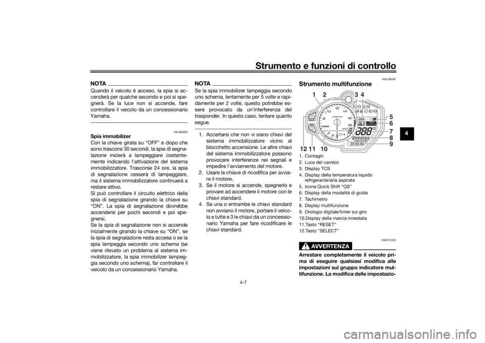 YAMAHA YZF-R6 2019  Manuale duso (in Italian) Strumento e funzioni di controllo
4-7
4
NOTAQuando il veicolo è acceso, la spia si ac-
cenderà per qualche secondo e poi si spe-
gnerà. Se la luce non si accende, fare
controllare il veicolo da un 