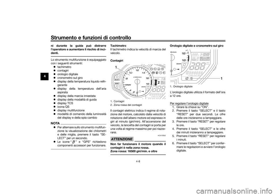 YAMAHA YZF-R6 2019  Manuale duso (in Italian) Strumento e funzioni di controllo
4-8
4
ni durante la g uida può  distrarre
l’operatore e aumentare il rischio  di inci-
d enti.Lo strumento multifunzione è equipaggiato
con i seguenti strumenti:
