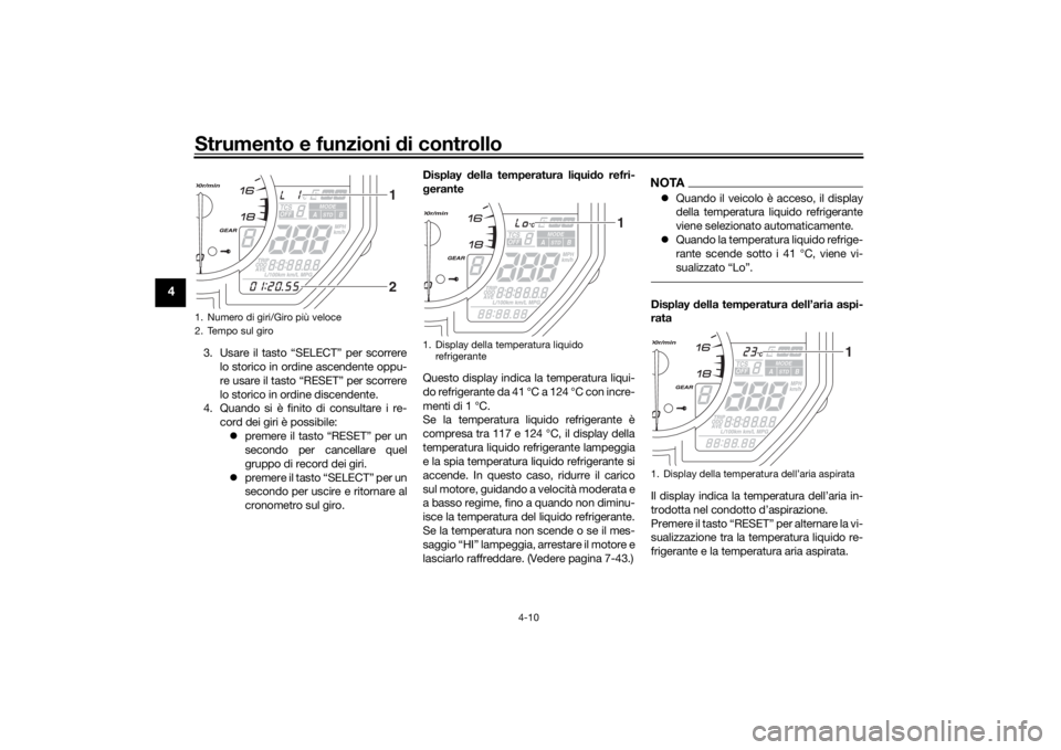 YAMAHA YZF-R6 2019  Manuale duso (in Italian) Strumento e funzioni di controllo
4-10
4
3. Usare il tasto “SELECT” per scorrere
lo storico in ordine ascendente oppu-
re usare il tasto “RESET” per scorrere
lo storico in ordine discendente.
