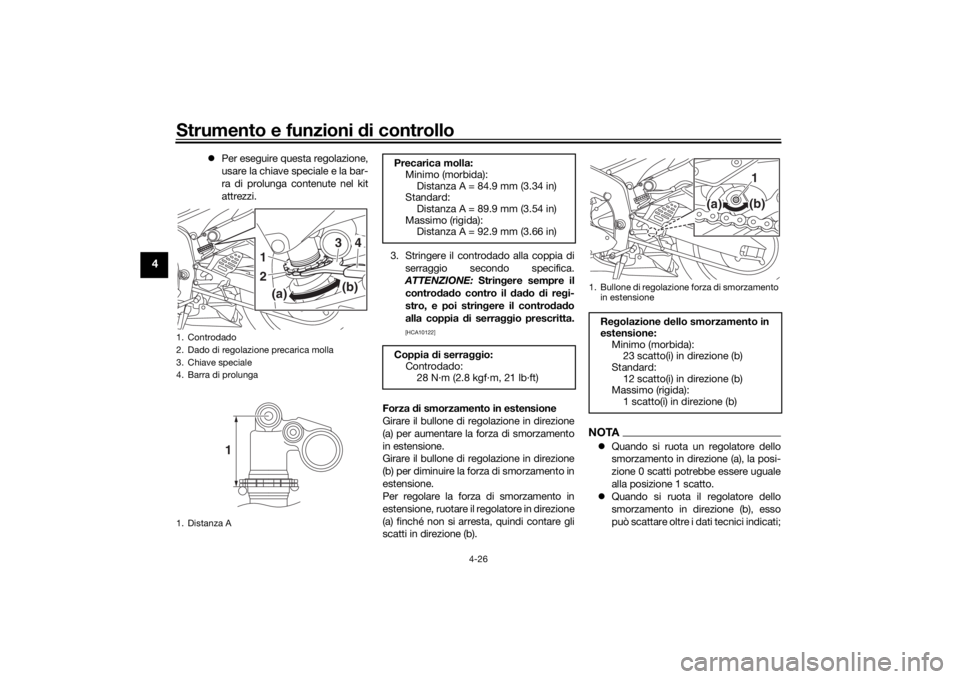 YAMAHA YZF-R6 2019  Manuale duso (in Italian) Strumento e funzioni di controllo
4-26
4
Per eseguire questa regolazione,
usare la chiave speciale e la bar-
ra di prolunga contenute nel kit
attrezzi.
3. Stringere il controdado alla coppia diserr