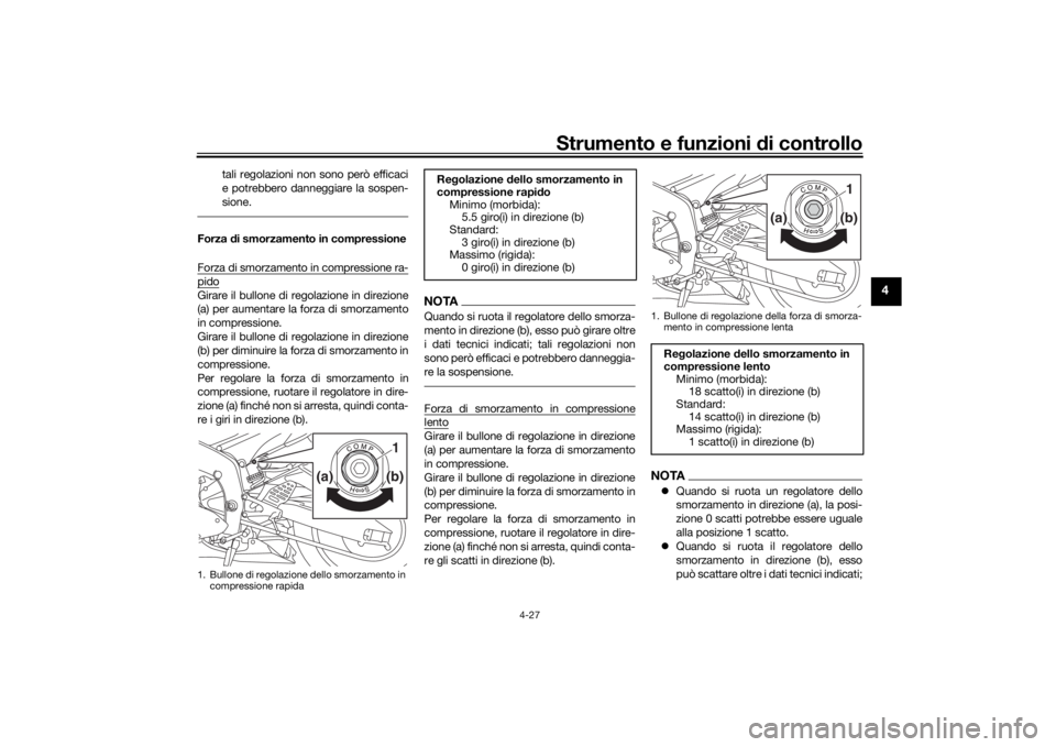 YAMAHA YZF-R6 2019  Manuale duso (in Italian) Strumento e funzioni di controllo
4-27
4
tali regolazioni non sono però efficaci
e potrebbero danneggiare la sospen-
sione.
Forza  di smorzamento in compressione
Forza di smorzamento in compressione 