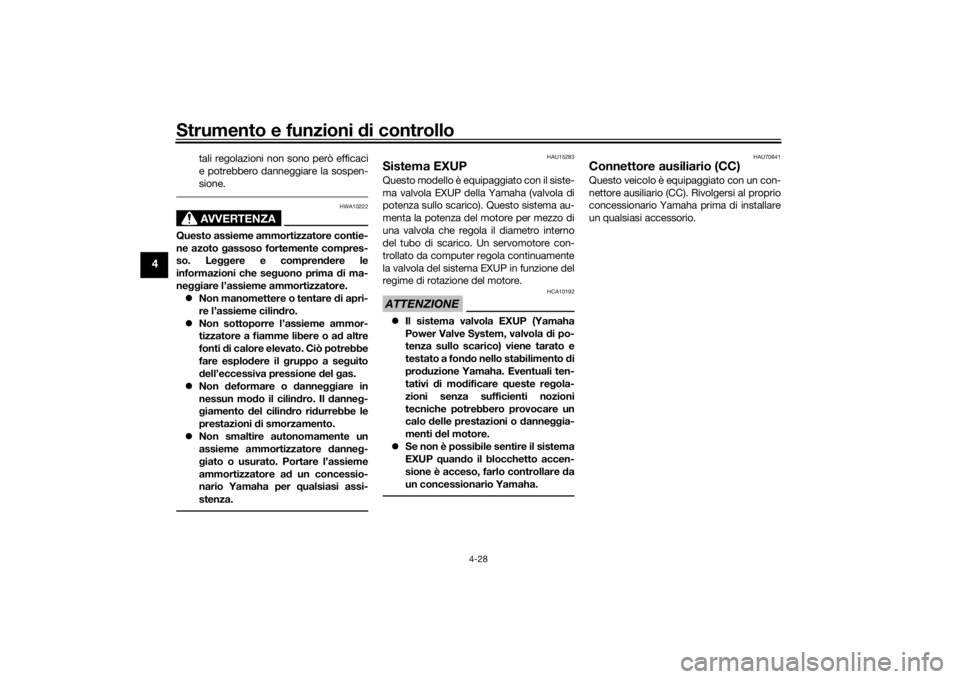 YAMAHA YZF-R6 2019  Manuale duso (in Italian) Strumento e funzioni di controllo
4-28
4
tali regolazioni non sono però efficaci
e potrebbero danneggiare la sospen-
sione.AVVERTENZA
HWA10222
Questo assieme ammortizzatore contie-
ne azoto gassoso f