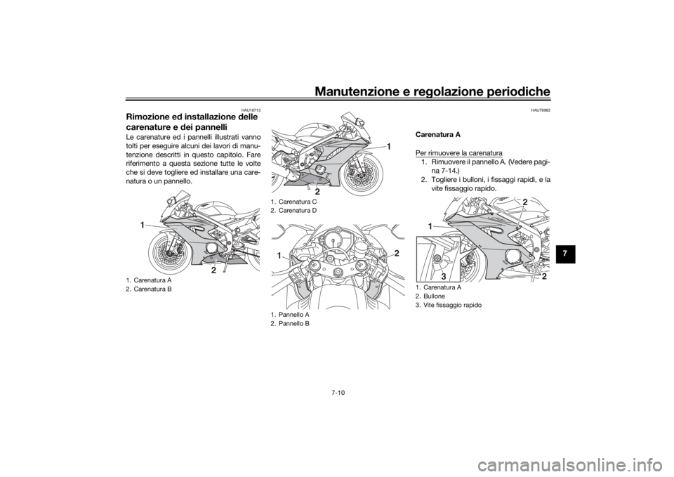 YAMAHA YZF-R6 2019 Manuale duso (in Italian) Manutenzione e regolazione perio diche
7-10
7
HAU18713
Rimozione e d installazione d elle
carenature e dei pannelliLe carenature ed i pannelli illustrati vanno
tolti per eseguire alcuni dei lavori d YAMAHA YZF-R6 2019 Manuale duso (in Italian) Manutenzione e regolazione perio diche
7-10
7
HAU18713
Rimozione e d installazione d elle
carenature e dei pannelliLe carenature ed i pannelli illustrati vanno
tolti per eseguire alcuni dei lavori d