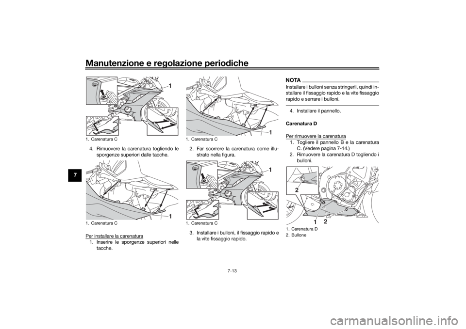 YAMAHA YZF-R6 2019 Manuale duso (in Italian) Manutenzione e regolazione perio diche
7-13
7
4. Rimuovere la carenatura togliendo le
sporgenze superiori dalle tacche.
Per installare la carenatura1. Inserire le sporgenze superiori nelle tacche. 2. YAMAHA YZF-R6 2019 Manuale duso (in Italian) Manutenzione e regolazione perio diche
7-13
7
4. Rimuovere la carenatura togliendo le
sporgenze superiori dalle tacche.
Per installare la carenatura1. Inserire le sporgenze superiori nelle tacche. 2.